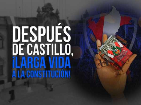 Después de Castillo, ¡larga vida a la Constitución!