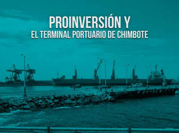 ProInversión y el Terminal Portuario de Chimbote