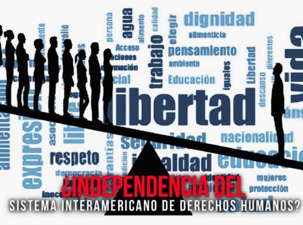 ¿Independencia del Sistema Interamericano de Derechos Humanos?