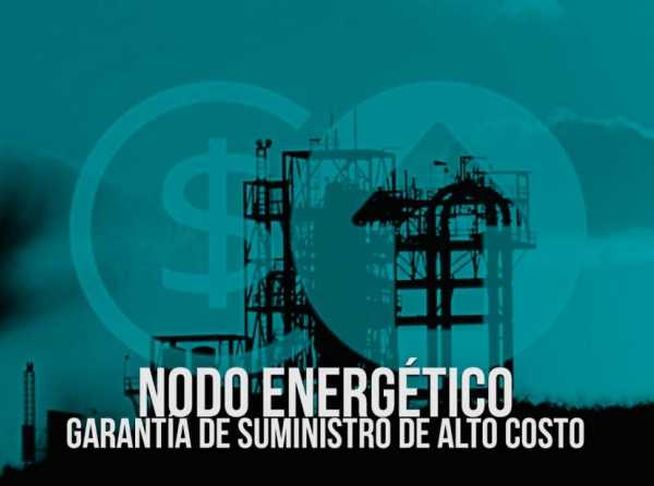 Nodo Energético: garantía de suministro de alto costo