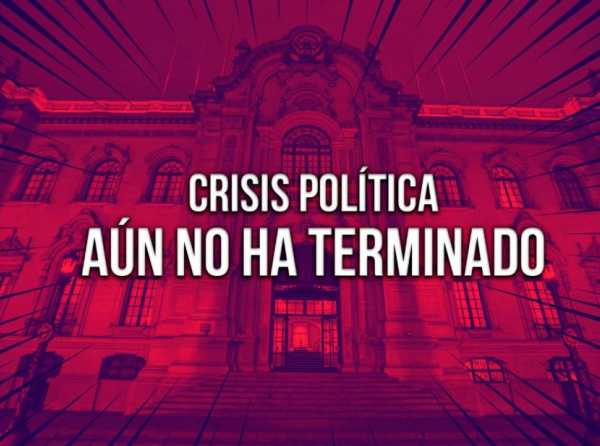 Crisis política aún no ha terminado