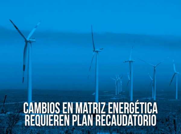 Cambios en matriz energética requieren plan recaudatorio