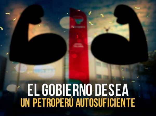 El Gobierno desea un Petroperú autosuficiente