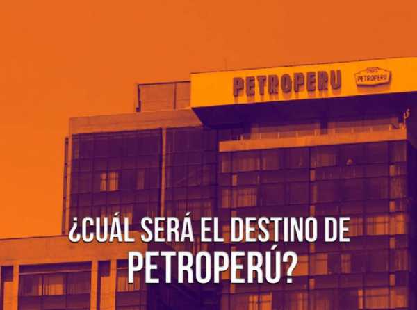 ¿Cuál será el destino de Petroperú?