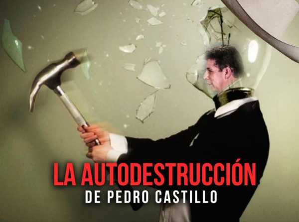La autodestrucción de Pedro Castillo