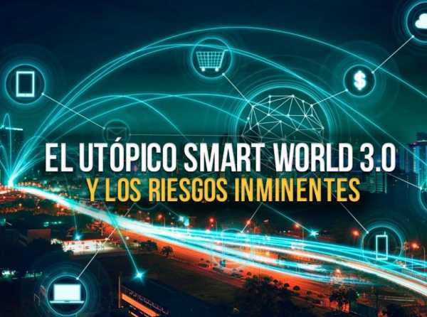 El utópico smart world 3.0 y los riesgos inminentes