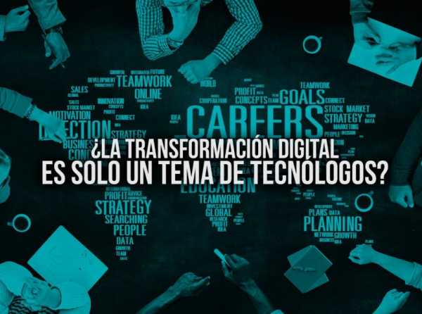 ¿La transformación digital es solo un tema de tecnólogos?