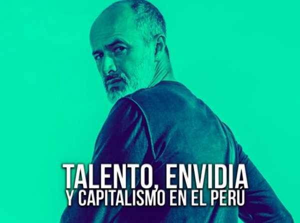 Talento, envidia y capitalismo en el Perú
