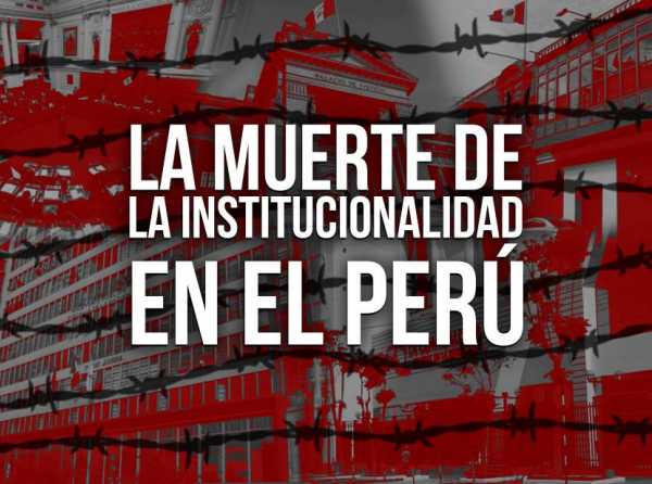 La muerte de la institucionalidad en el Perú