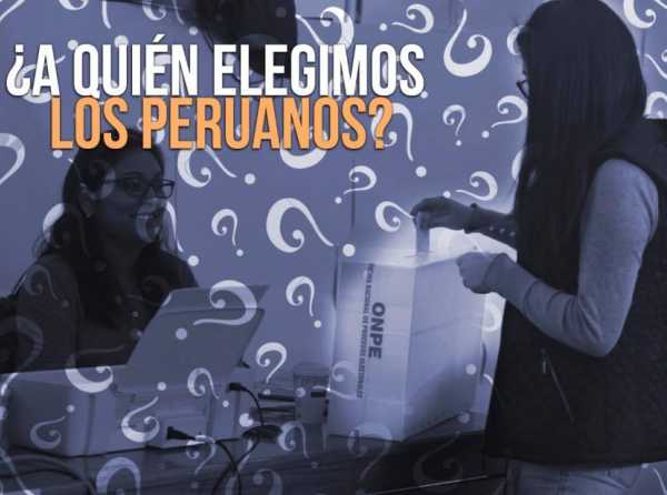 ¿A quién elegimos los peruanos?