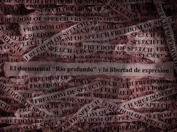 El documental “Río profundo” y la libertad de expresión