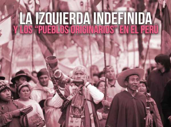 La izquierda indefinida y los “pueblos originarios” en el Perú