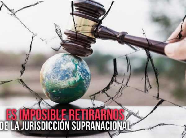 Es imposible retirarnos de la jurisdicción supranacional