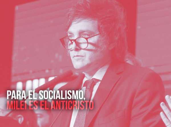 Para el socialismo, Milei es el anticristo 