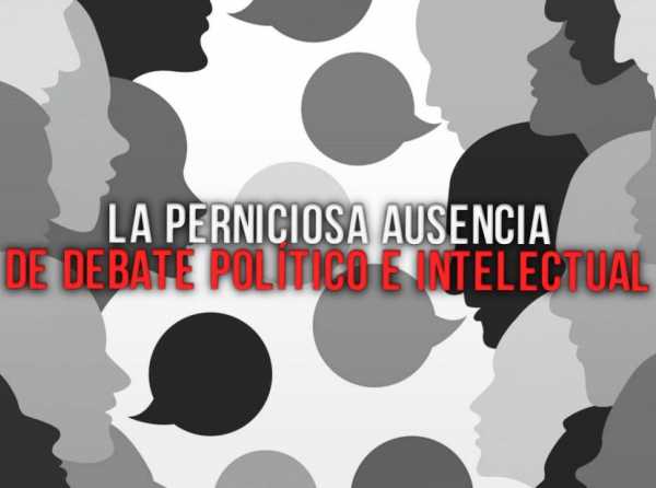 La perniciosa ausencia de debate político e intelectual