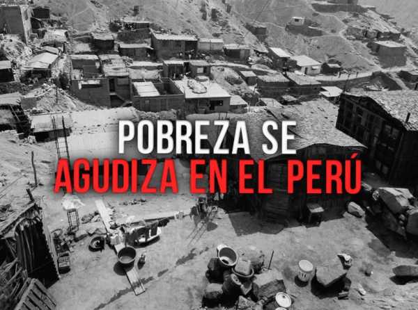 Pobreza se agudiza en el Perú