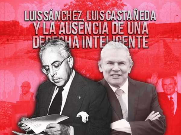 Luis Alberto Sánchez, Luis Castañeda y la ausencia de una derecha inteligente