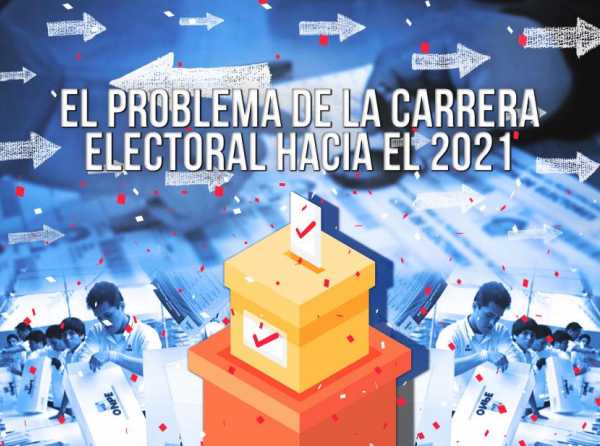 El problema de la carrera electoral hacia el 2021