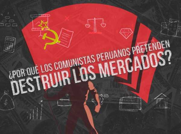 ¿Por qué los comunistas peruanos pretenden destruir los mercados?