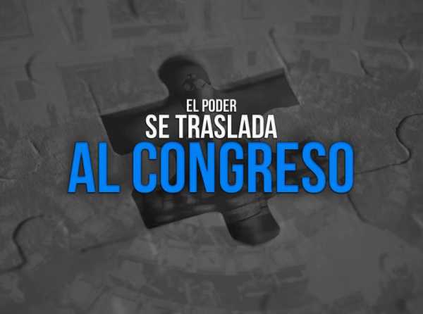 El poder se traslada al Congreso