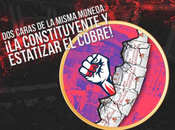 Dos caras de la misma moneda: ¡la constituyente y estatizar el cobre!