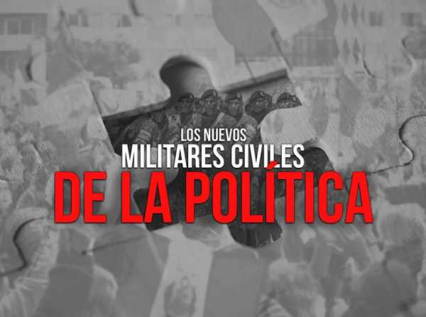 Los nuevos militares civiles de la política