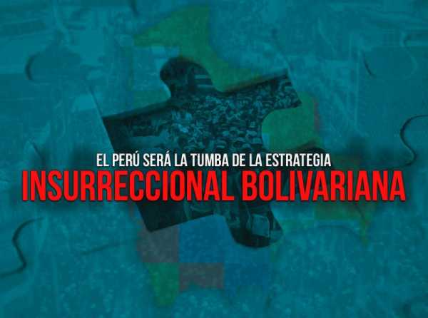 El Perú será la tumba de la estrategia insurreccional bolivariana