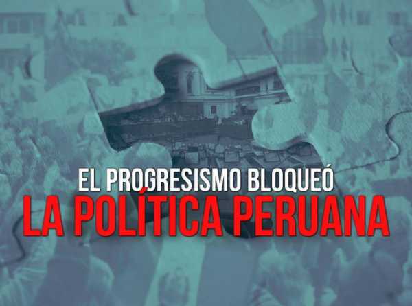 El progresismo bloqueó la política peruana