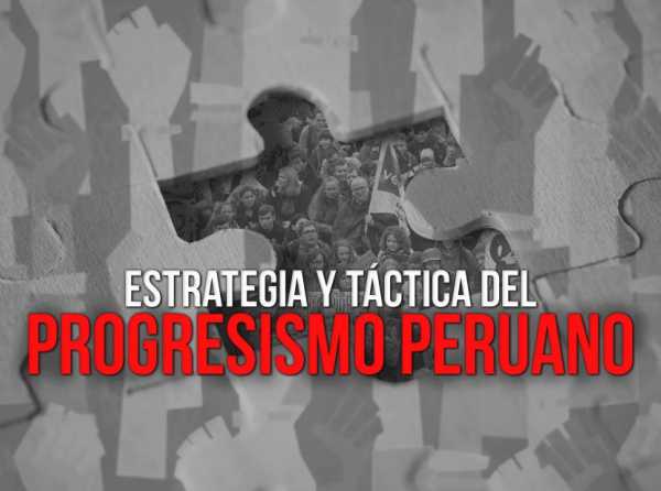 Estrategia y táctica del progresismo peruano
