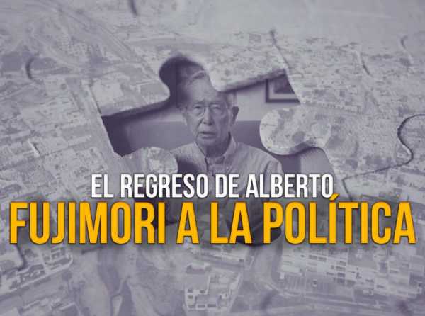 El regreso de Alberto Fujimori a la política