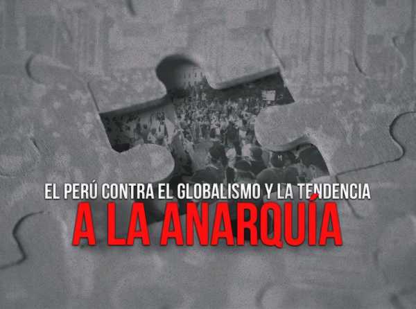 El Perú contra el globalismo y la tendencia a la anarquía