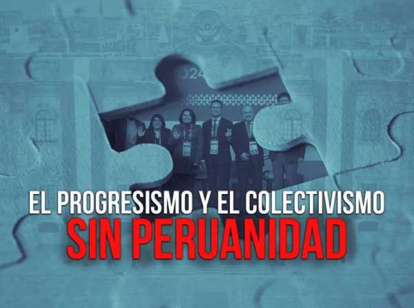 El progresismo y el colectivismo sin peruanidad