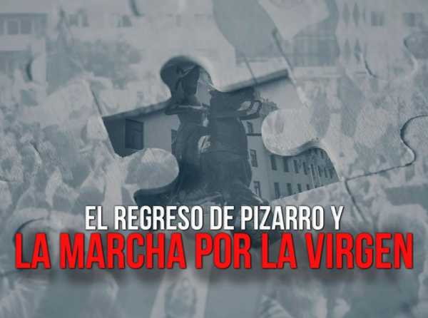 El regreso de Pizarro y la marcha por la Virgen