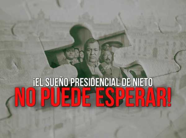 &iexcl;El sue&ntilde;o presidencial de Nieto no puede esperar!