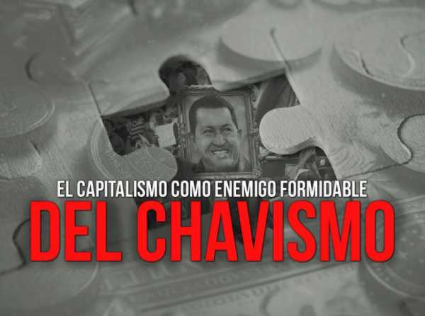 El capitalismo como enemigo formidable del chavismo