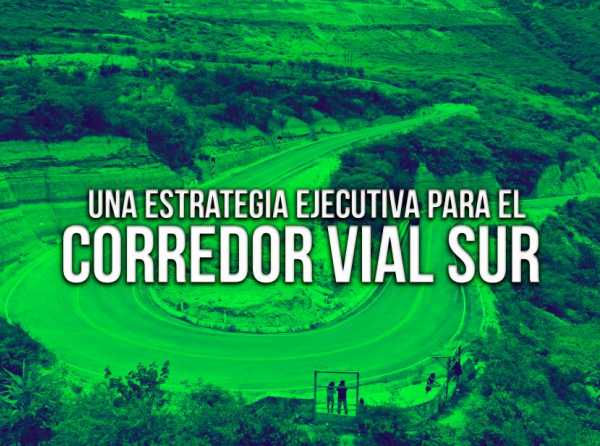 Una estrategia ejecutiva para el corredor vial sur 