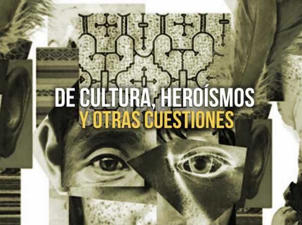 De cultura, heroísmos y otras cuestiones