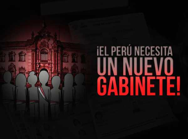 ¡El Perú necesita un nuevo Gabinete!