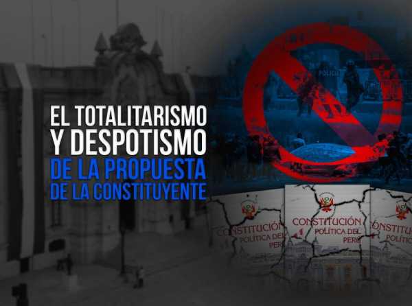 El totalitarismo y despotismo de la propuesta de la constituyente