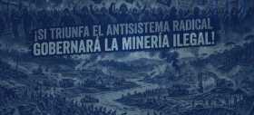 &iexcl;Si triunfa el antisistema radical gobernar&aacute; la miner&iacute;a ilegal!
