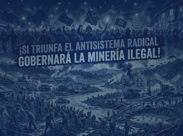 &iexcl;Si triunfa el antisistema radical gobernar&aacute; la miner&iacute;a ilegal!