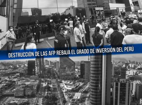 Destrucción de las AFP rebaja el grado de inversión del Perú