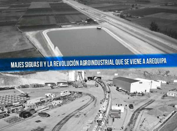 Majes Siguas II y la revolución agroindustrial que se viene a Arequipa