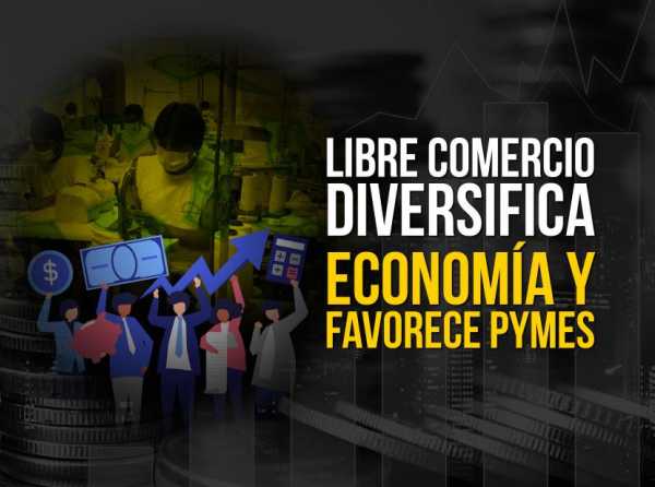Libre comercio diversifica economía y favorece pymes