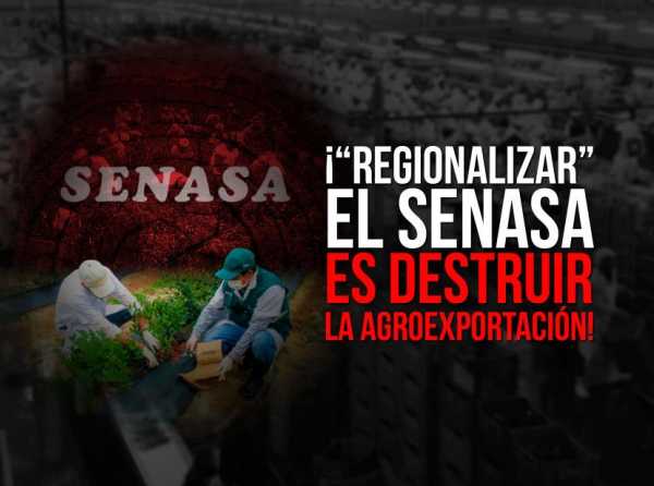 ¡“Regionalizar” el Senasa es destruir la agroexportación!