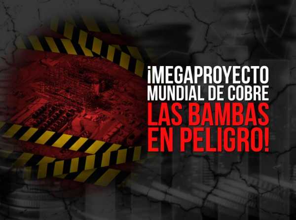 ¡Megaproyecto mundial de cobre Las Bambas en peligro!