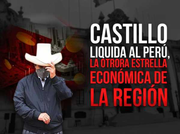 Castillo liquida al Perú, la otrora estrella económica de la región