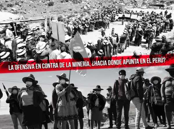 La ofensiva en contra de la minería, ¿hacia dónde apunta en el Perú?