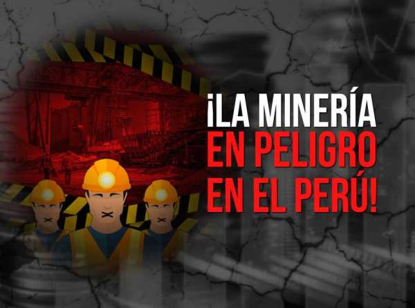 ¡La minería en peligro en el Perú!