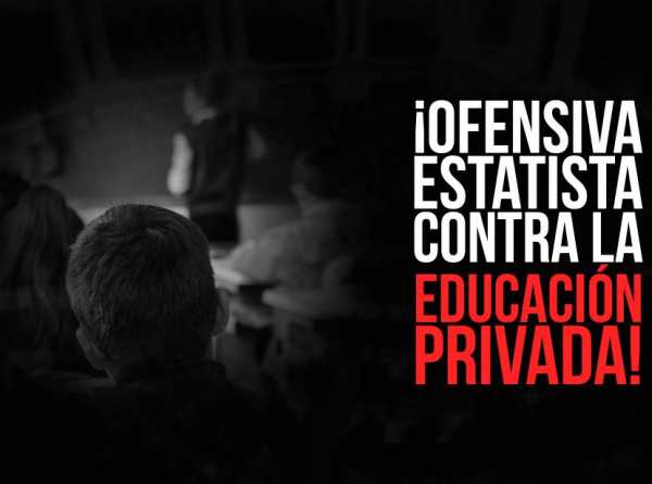 ¡Ofensiva estatista contra la educación privada!